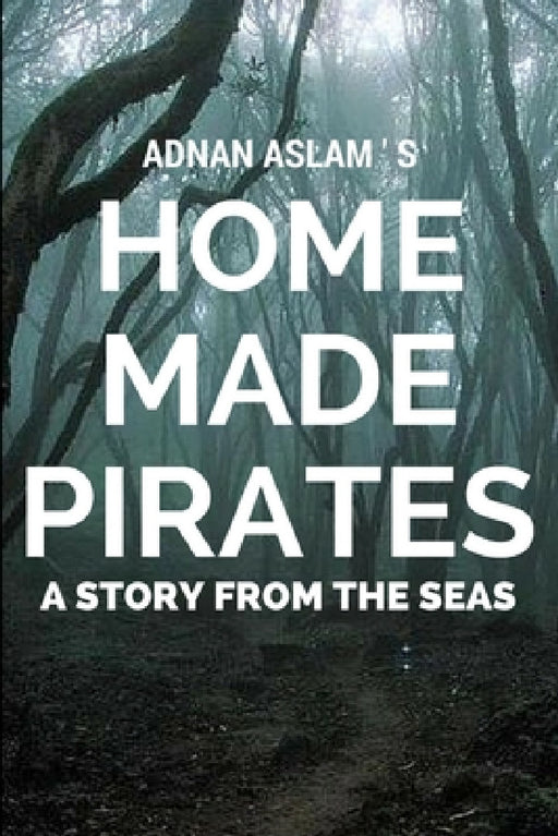 Home Made Pirates - A Story from the Seas by Adnan Aslam