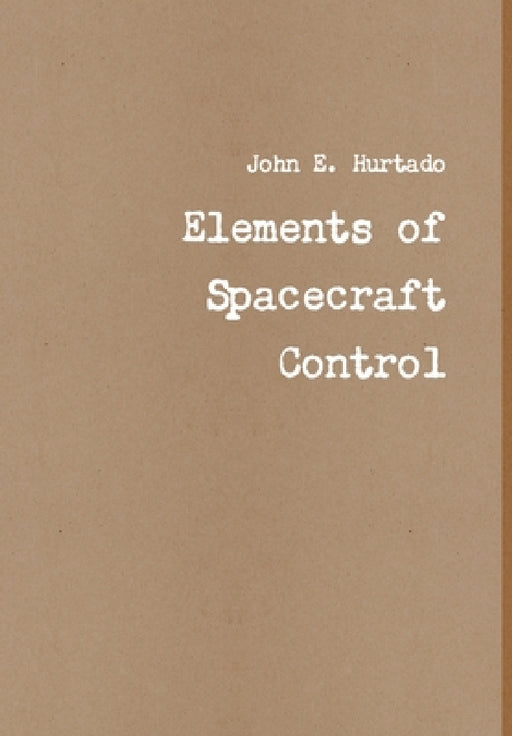 Elements of Spacecraft Control by John E. Hurtado