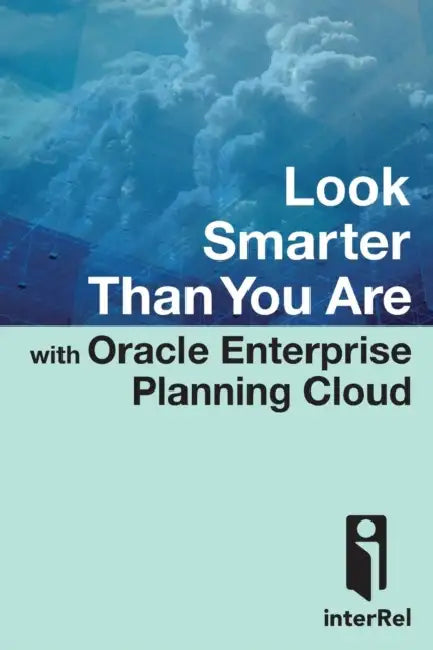 Look Smarter Than You Are with Oracle Enterprise Planning Cloud by Edward Roske, Tracy McMullen, Interrel Consulting