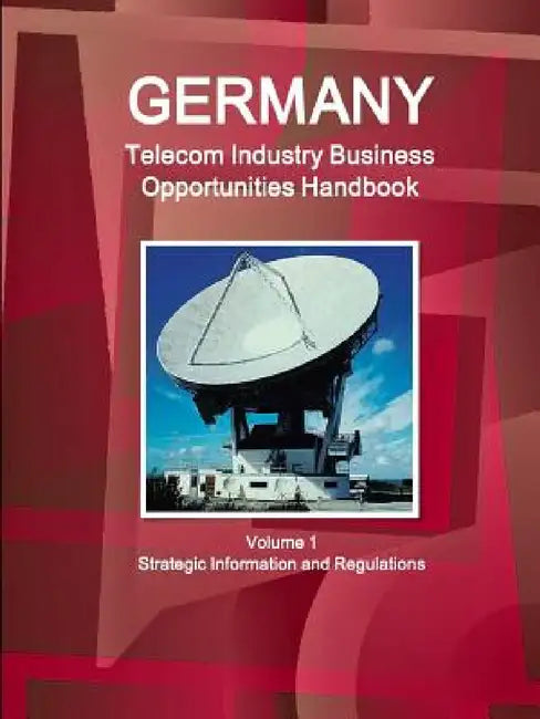 Germany Telecom Industry Business Opportunities Handbook Volume 1 Strategic Information and Regulations by Inc Ibp
