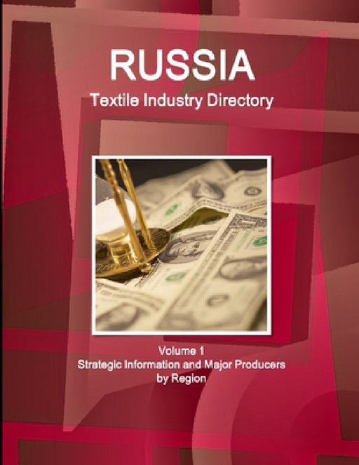 Russia Textile Industry Directory Volume 1 Strategic Information and Major Producers by Region by Inc Ibp