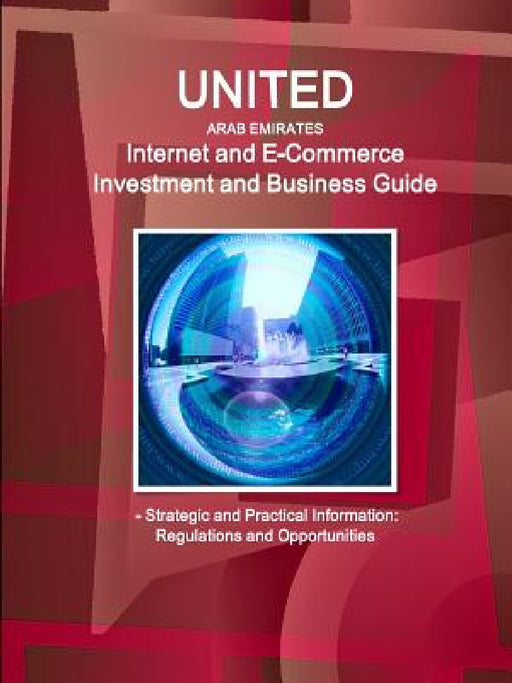 United Arab Emirates Internet and E-Commerce Investment and Business Guide - Strategic and Practical Information: Regulations and Opportunities by Inc Ibp
