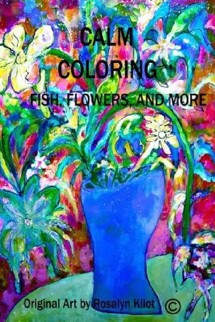 Calm Coloring-Fish, Flowers and More by Rosalyn Kliot