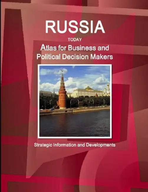 Russia Today. Atlas for Business and Political Decision Makers - Strategic Information and Developments by Inc Ibp