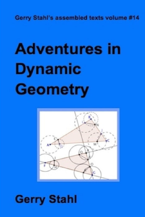 Adventures in Dynamic Geometry by Gerry Stahl
