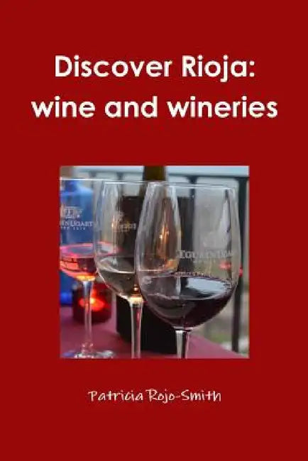 Discover Rioja: wine and wineries by Patricia Rojo-Smith