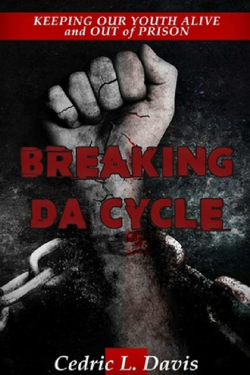 Breaking DA Cycle Keeping Our Youth Alive and Out of Prison by Cedric Davis