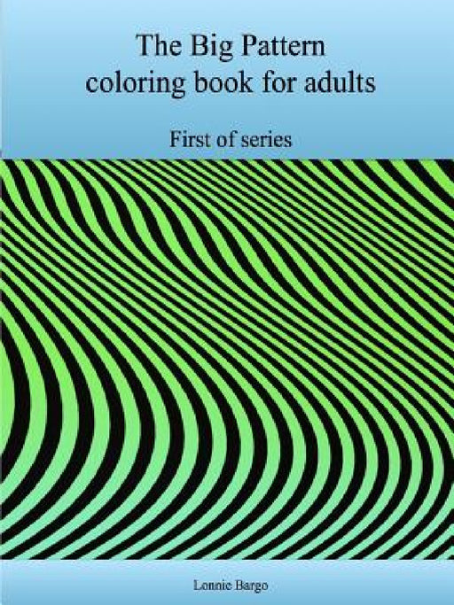 The First Big Pattern coloring book for adults by Lonnie Bargo