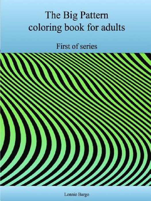 The First Big Pattern coloring book for adults by Lonnie Bargo