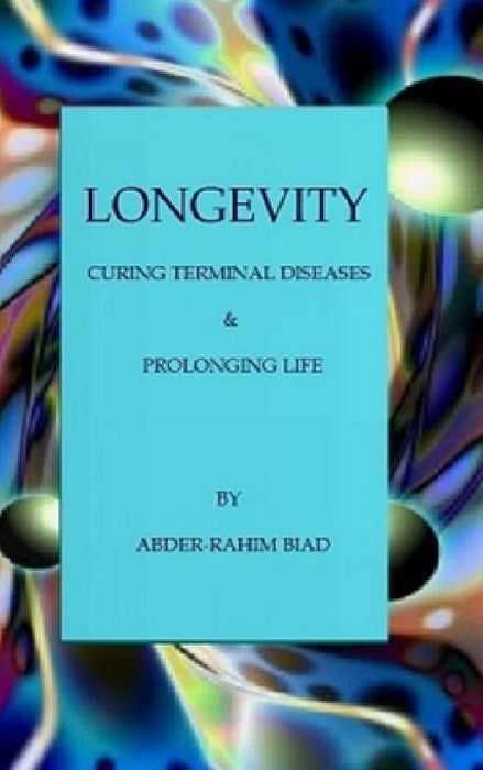 Longevity: Curing Terminal Diseases & Prolonging Life by Abderrahim Biad