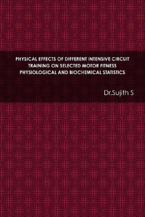 Physical Effects of Different Intensive Circuit Training on Selected Motor Fitness Physiological and Biochemical Statistics by Dr Sujith S