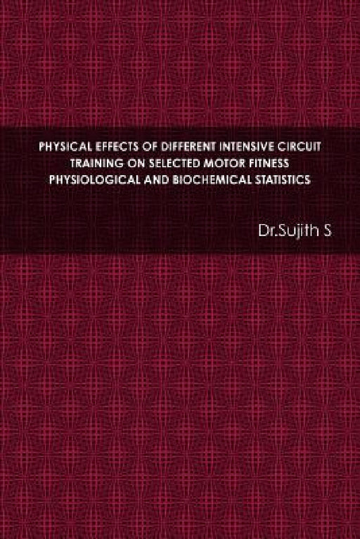 Physical Effects of Different Intensive Circuit Training on Selected Motor Fitness Physiological and Biochemical Statistics by Dr Sujith S