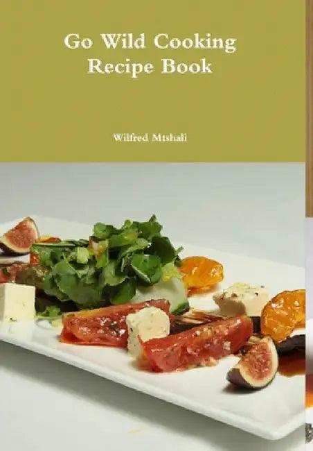Go Wild Cooking Recipe Book by Wilfred Mtshali