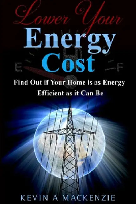Lower Your Energy Costs by Kevin A. MacKenzie