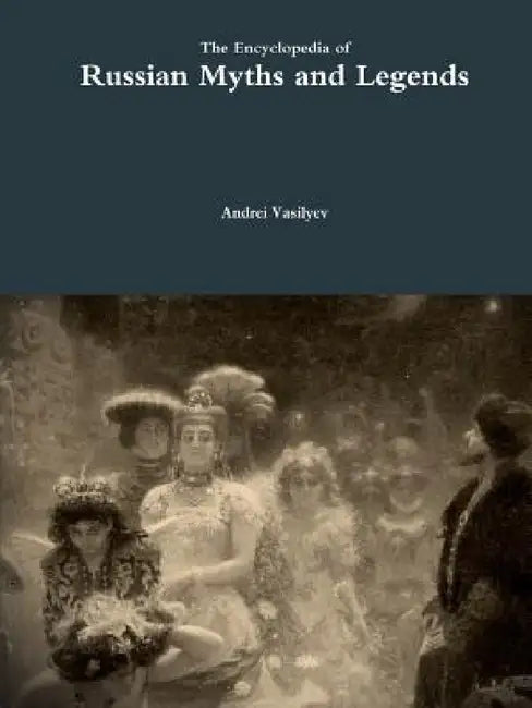 The Encyclopedia of Russian Myths and Legends by Andrei Vasilyev