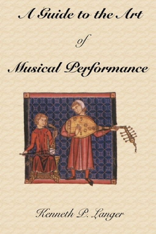 A Guide to the Art of Musical Performance by Kenneth P. Langer