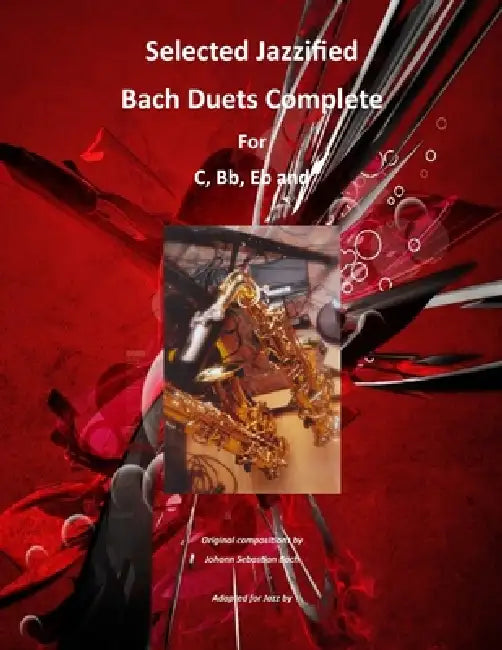 Selected Jazzified Bach Duets Complete for C, Bb, Eb, Alto Sax and Tenor Sax Instruments by Ralph Martin