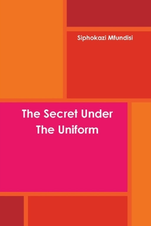 The Secret Under The Uniform by Siphokazi Mfundisi