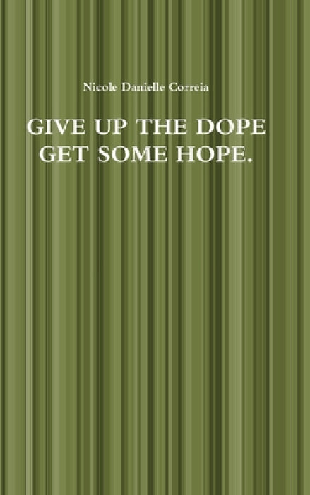 Give Up the Dope Get Some Hope. by Nicole Danielle Correia