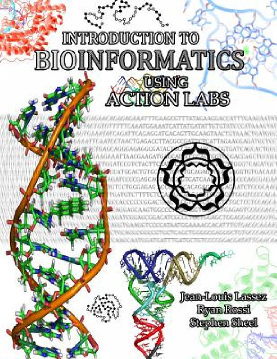 Introduction to Bioinformatics using Action Labs by Jean-Louis Lassez, Ryan Rossi, Stephen Sheel