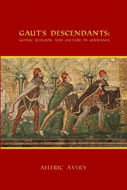 Gaut's Descendants: Gothic Religion and Culture in Germania by Aelfric Avery