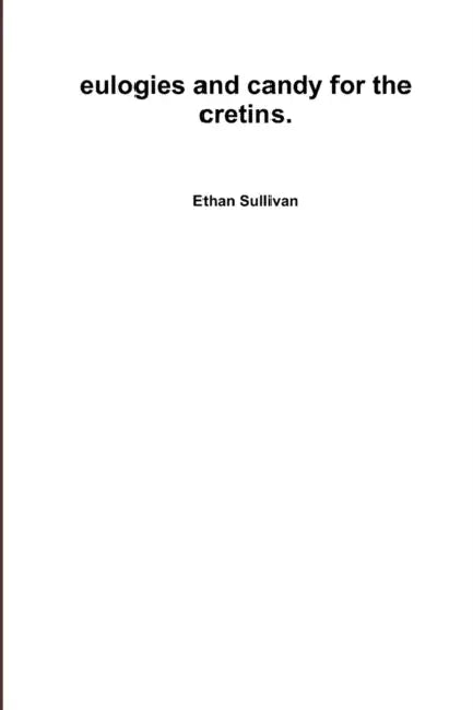 eulogies and candy for the cretins by Ethan Sullivan