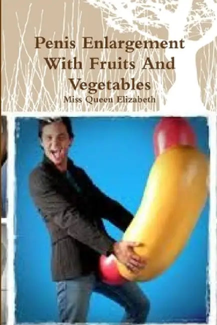 Penis Enlargement With Fruits And Vegetables by Queen Elizabeth