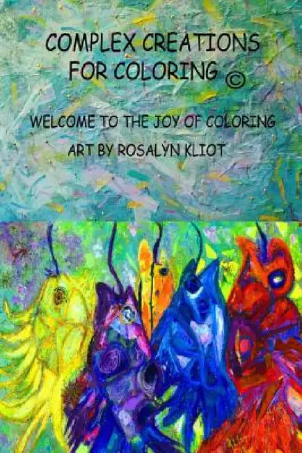 Complex Creations - In the Abstract by Rosalyn Kliot