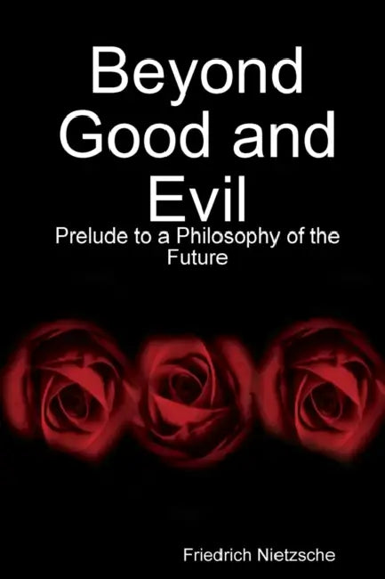 Beyond Good and Evil: Prelude to a Philosophy of the Future by Friedrich Nietzsche