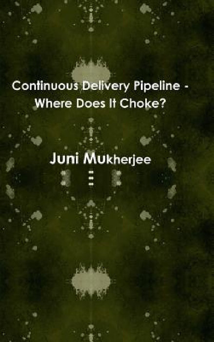 Continuous Delivery Pipeline - Where Does It Choke? by Juni Mukherjee
