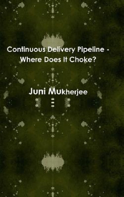 Continuous Delivery Pipeline - Where Does It Choke? by Juni Mukherjee