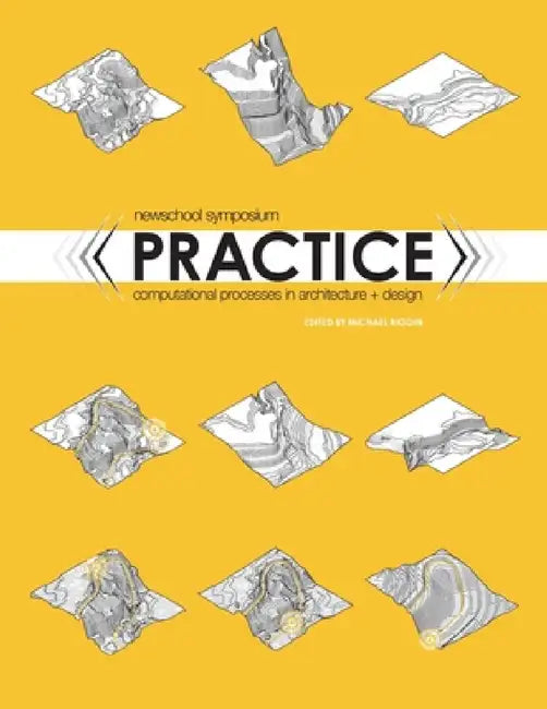 Practice: Computational Processes in Architecture and Design by Michael Riggin