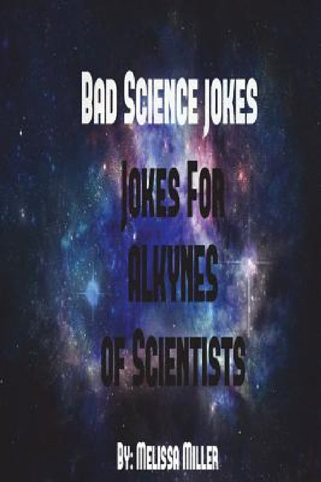 BadScienceJokes Jokes For ALKYNES Of Scientists by Melissa Miller