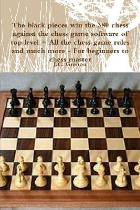 The black pieces win the 380 chess against the high chess software + All the chess rules and much more by J. C. Grenon