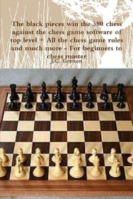 The black pieces win the 380 chess against the high chess software + All the chess rules and much more by J. C. Grenon