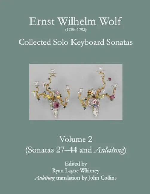 E.W. Wolf: Collected Solo Keyboard Sonatas, Volume 2 by Ernst Wilhelm Wolf, Ryan Layne Whitney, John Collins