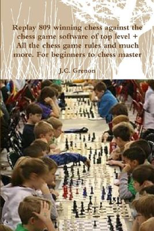 Replay 809 winning chess against the high chess software + All the chess rules and much more by J. C. Grenon
