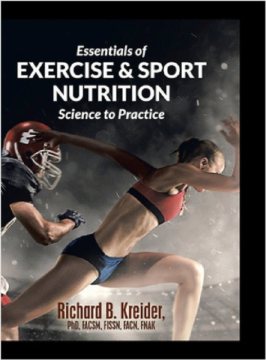 Essentials of Exercise & Sport Nutrition: Science to Practice by Richard B. Kreider Facsm Fissn Fnak
