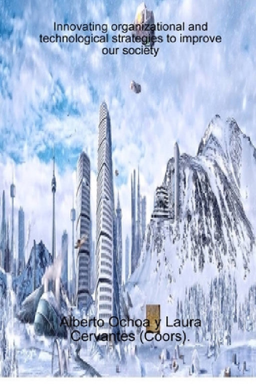 Innovating organizational and technological strategies to improve our society by Alberto Ochoa, Laura Cervantes