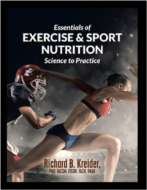 Essentials of Exercise & Sport Nutrition: Science to Practice by Richard B. Kreider Facsm Fissn Fnak