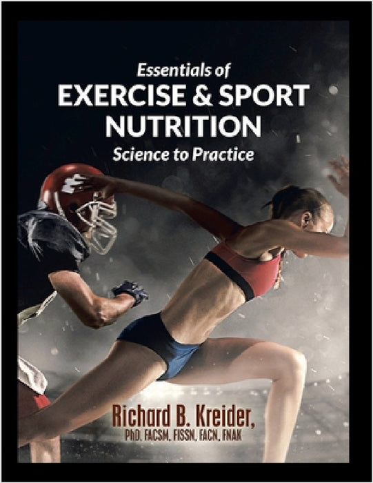 Essentials of Exercise & Sport Nutrition: Science to Practice by Richard B. Kreider Facsm Fissn Fnak