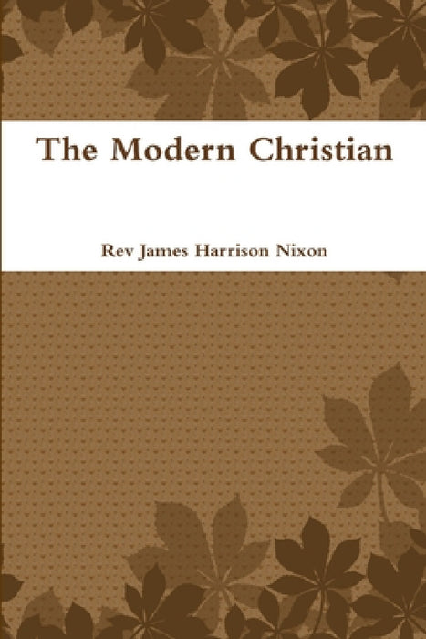 The Modern Christian by James Harrison Nixon