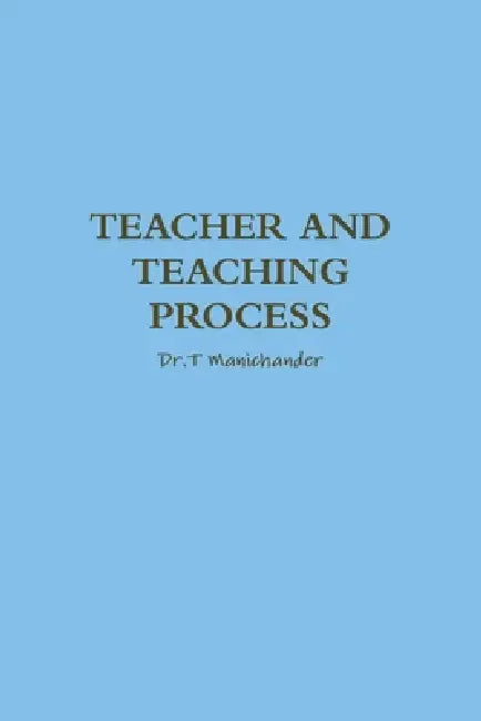 Teacher and Teaching Process by Dr T. Manichander