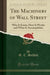 Machinery of Wall Street: Why It Exists, How It Works and What It Accomplishes by G. C. Selden