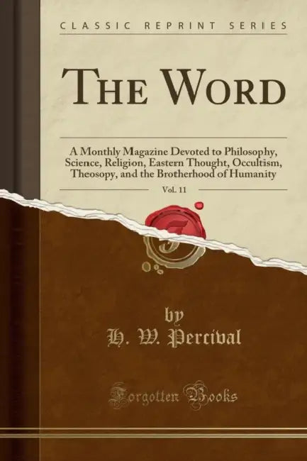 The Word, Vol. 11: A Monthly Magazine Devoted to Philosophy, Science, Religion, Eastern Thought, Occultism, Theosopy, and the Brotherhood by H. W. Percival