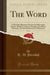 The Word, Vol. 11: A Monthly Magazine Devoted to Philosophy, Science, Religion, Eastern Thought, Occultism, Theosopy, and the Brotherhood by H. W. Percival