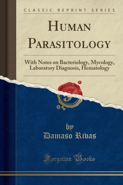 Human Parasitology: With Notes on Bacteriology, Mycology, Laboratory Diagnosis, Hematology by Damaso Rivas