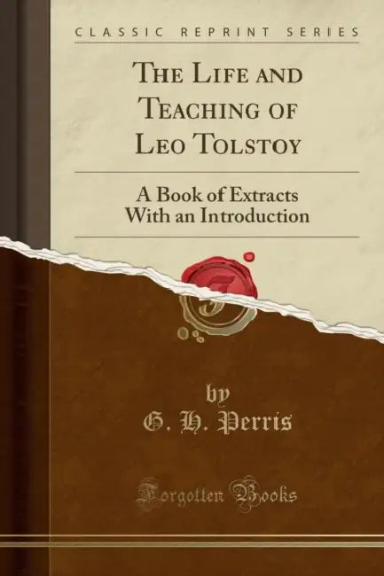 The Life and Teaching of Leo Tolstoy: A Book of Extracts with an Introduction (Classic Reprint) by G. H. Perris