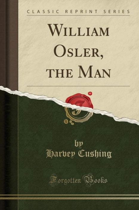 William Osler, the Man (Classic Reprint) by Cushing, Harvey
