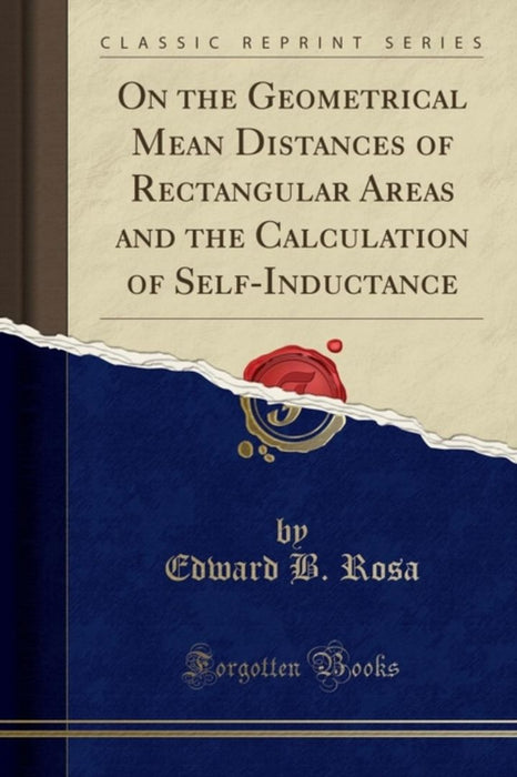 On The Geometrical Mean Distances Of Rectangular Areas And The Calculation Of Self-Inductance by Edward B. Rosa
